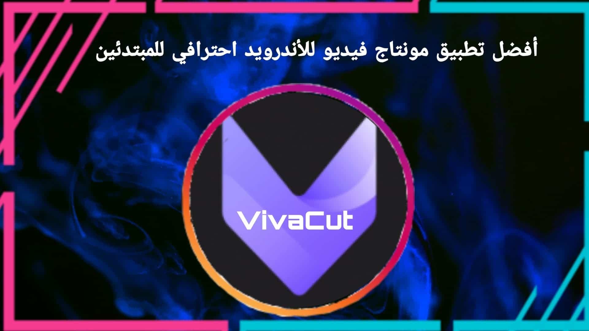 افضل برنامج مونتاج فيديو للآندرويد احترافي للمبتدئين VivaCut