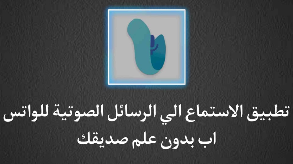 الاستماع الي الرسائل الصوتية للواتس اب بدون مشاهدة الرسالة