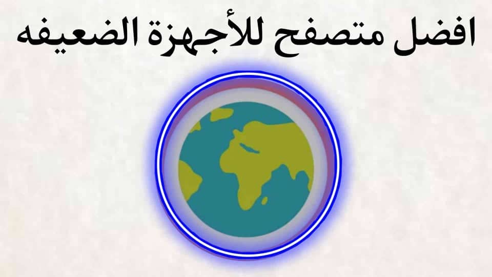 افضل متصفح للهواتف الضعيفة وموفر للبيانات