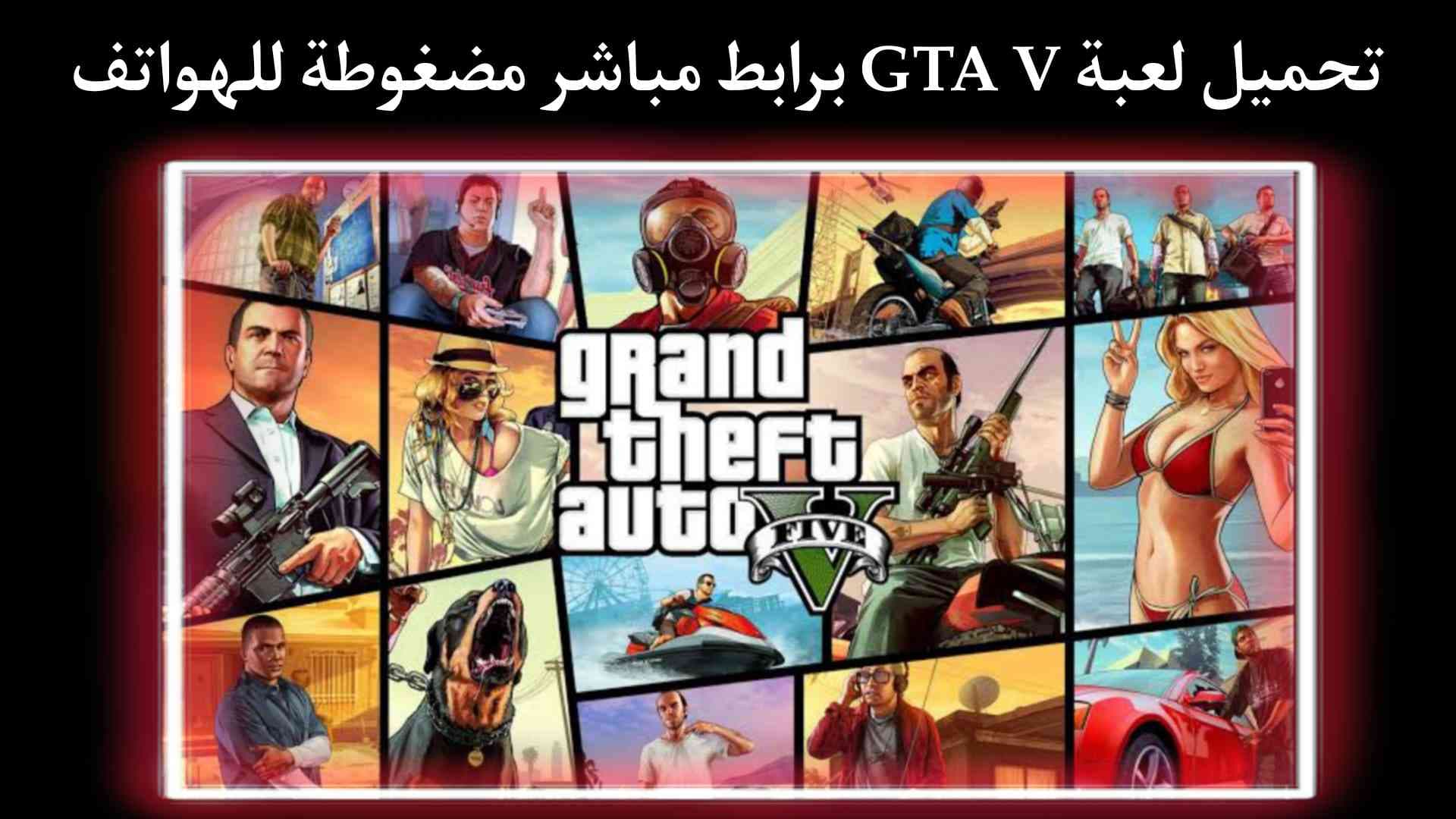 تنزيل لعبة GTA v الاصلية اخر اصدار للجوال برابط مباشر