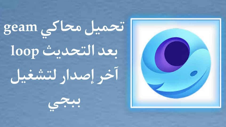 تحميل محاكي جيم لوب game loop بعد التحديث اخر اصدار 2022