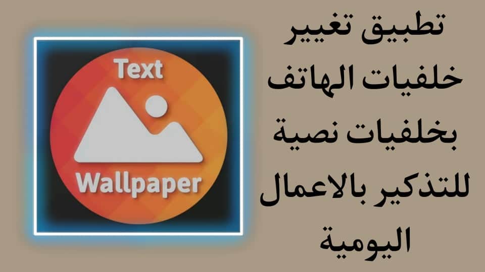 تطبيق تغيير خلفية الهاتف بخلفية نصية للتذكير باعمالك اليومية