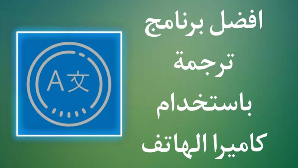 برنامج ترجمه باستخدام الكاميرا للاندرويد والأيفون