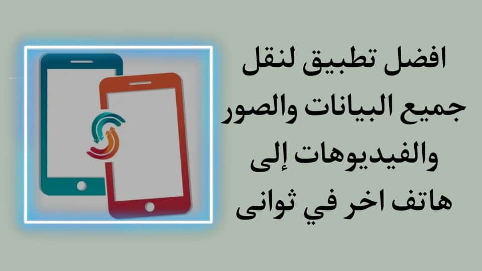 تطبيق نقل الصور والفيديوهات والبيانات في ثواني الي هاتف جديد