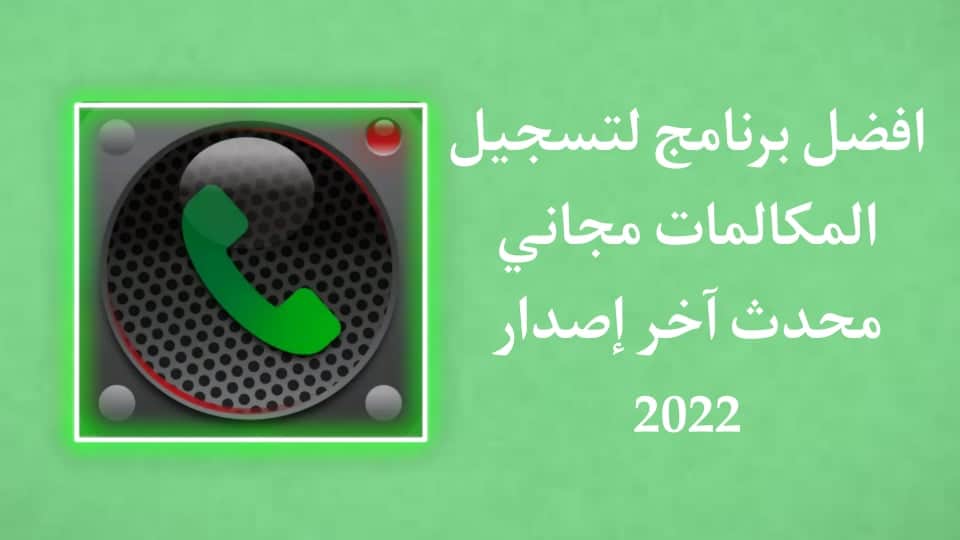 تنزيل برنامج تسجيل المكالمات تلقائيا مجانا للاندرويد 2022