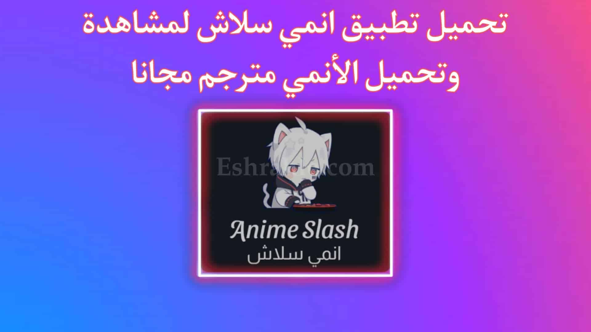 تحميل انمي سلاش Anime Slash APK لمشاهدة وتحميل الانمي مترجم
