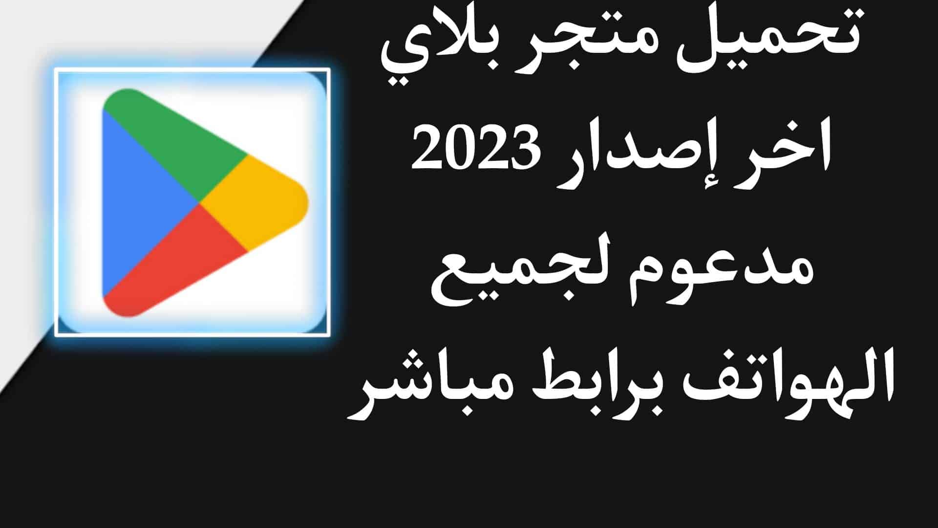 تحميل متجر بلاي ستور على الهاتف مجانا وبسرعة Play store